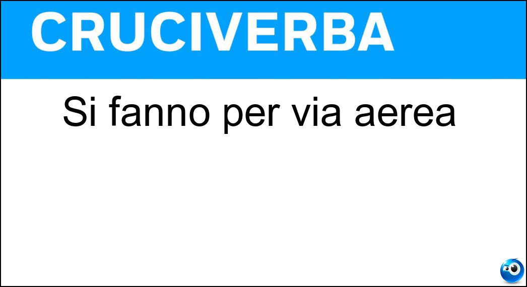 Si fanno per via aerea Soluzione Cruciverba: Si fanno per via aerea - Risposta Voli