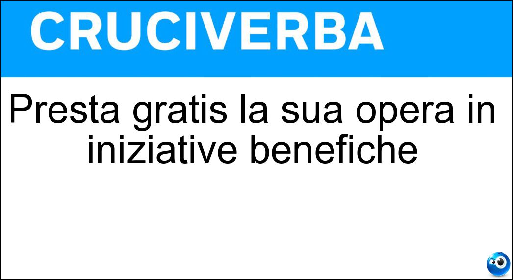 Presta gratis la sua opera in iniziative benefiche