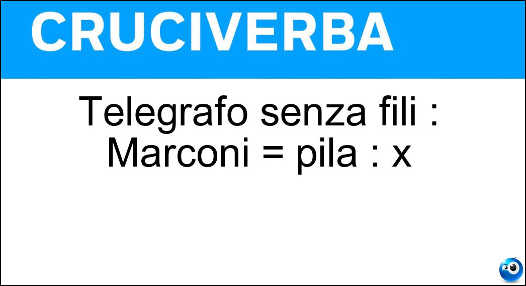 Telegrafo senza fili : Marconi = pila : x