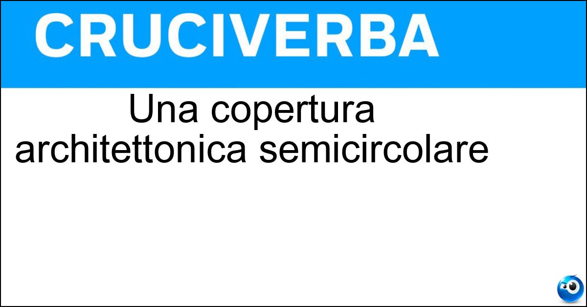 Una copertura architettonica semicircolare Soluzione Una copertura architettonica semicircolare - Volta A Botte