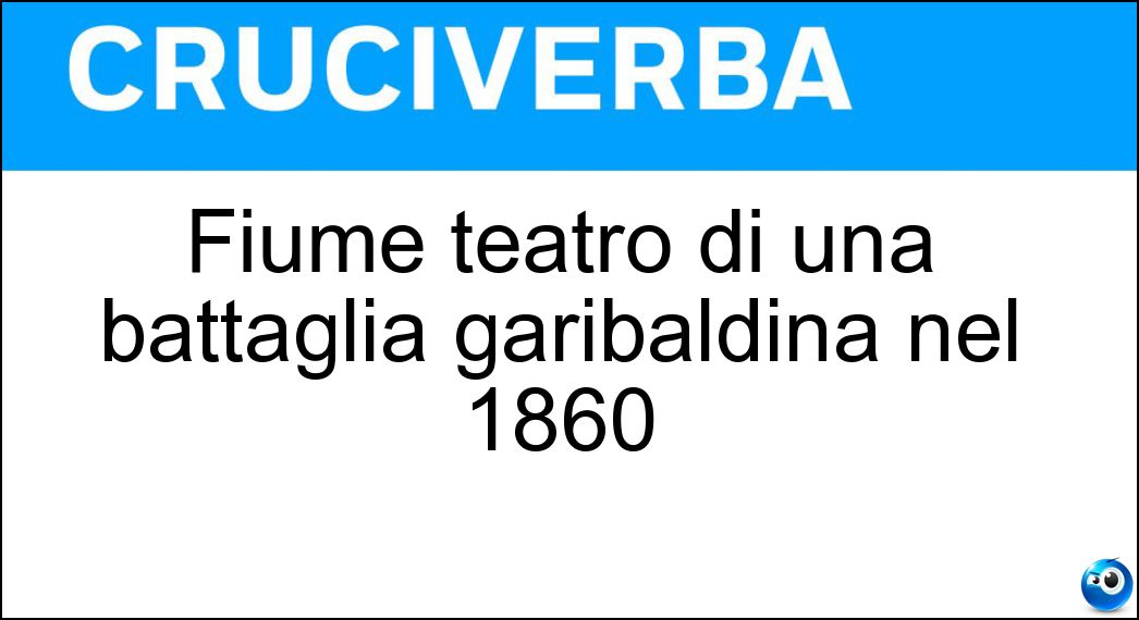 Fiume teatro di una battaglia garibaldina nel 1860 Soluzione Cruciverba: Fiume teatro di una battaglia garibaldina nel 1860 - Risposta Volturno