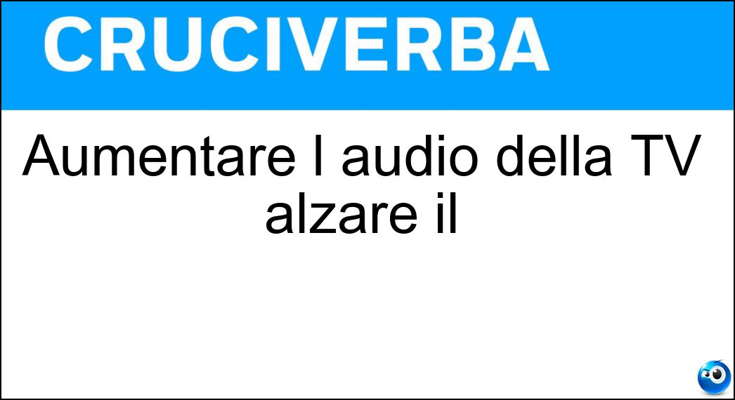 Aumentare l audio della TV alzare il Soluzione Aumentare l audio della TV alzare il - Volume
