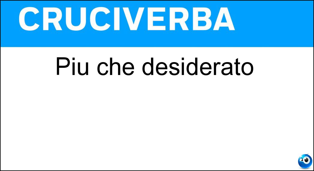 Più che desiderato Soluzione Cruciverba: Più che desiderato - Risposta Voluto
