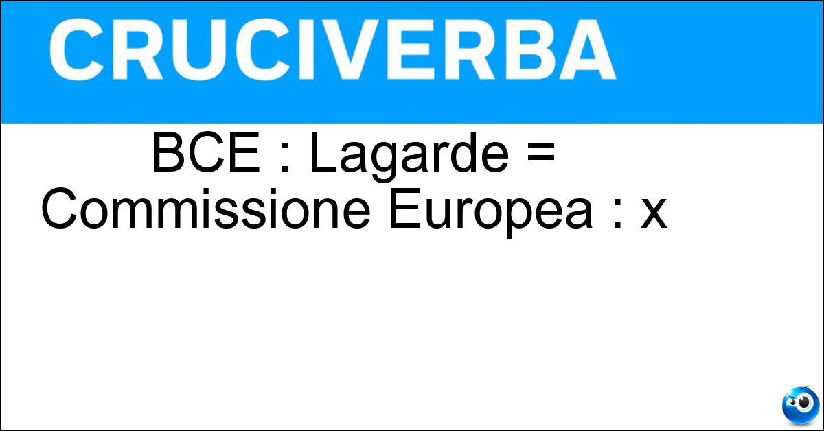 Soluzione BCE : Lagarde = Commissione Europea : x - Von Der Leyen