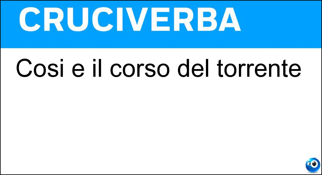 Cosi è il corso del torrente Soluzione Cruciverba: Cosi è il corso del torrente - Risposta Vorticoso