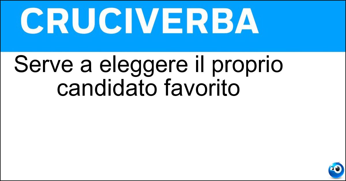 Serve a eleggere il proprio candidato favorito Soluzione Serve a eleggere il proprio candidato favorito - Votare