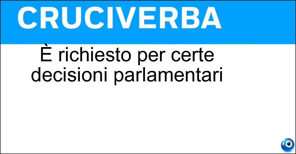 È richiesto per certe decisioni parlamentari Soluzione È richiesto per certe decisioni parlamentari - Voto Segreto