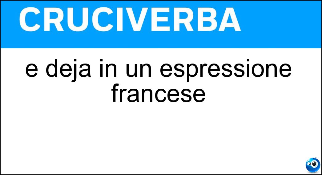 È déjà in un espressione francese Soluzione È déjà in un espressione francese - Vu