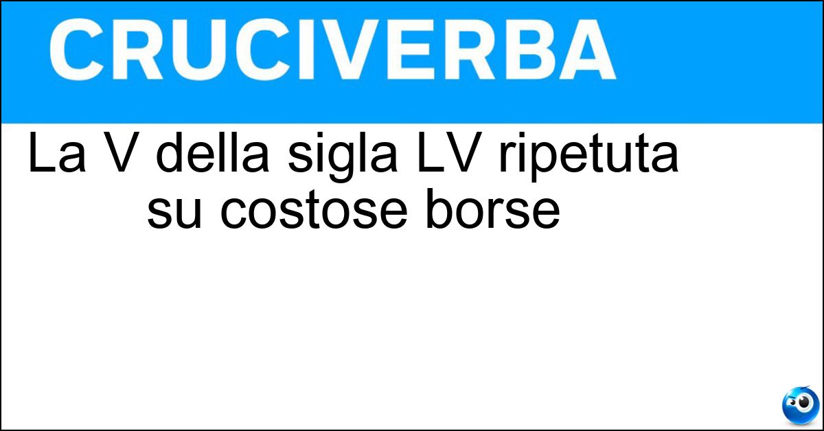 La V della sigla LV ripetuta su costose borse Soluzione La V della sigla LV ripetuta su costose borse - Vuitton