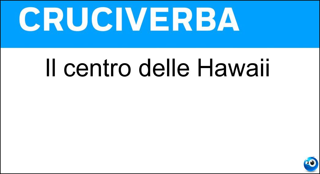 Il centro delle Hawaii Soluzione Cruciverba: Il centro delle Hawaii - Risposta Wa