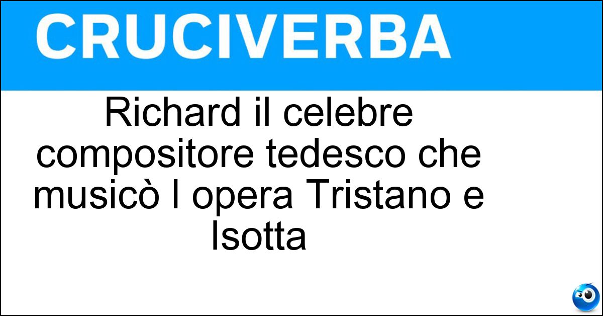 Richard il celebre compositore tedesco che musicò l opera Tristano e Isotta