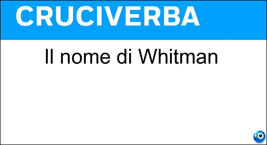 Il nome di Whitman Soluzione Cruciverba: Il nome di Whitman - Risposta Walt