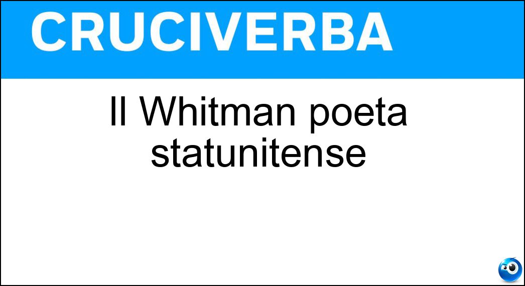 Il Whitman poeta statunitense Soluzione Cruciverba: Il Whitman poeta statunitense - Risposta Walt