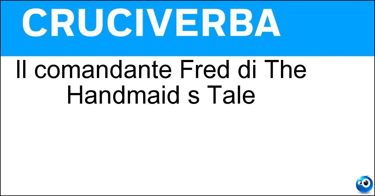 Soluzione Il comandante Fred di The Handmaid s Tale - Waterford