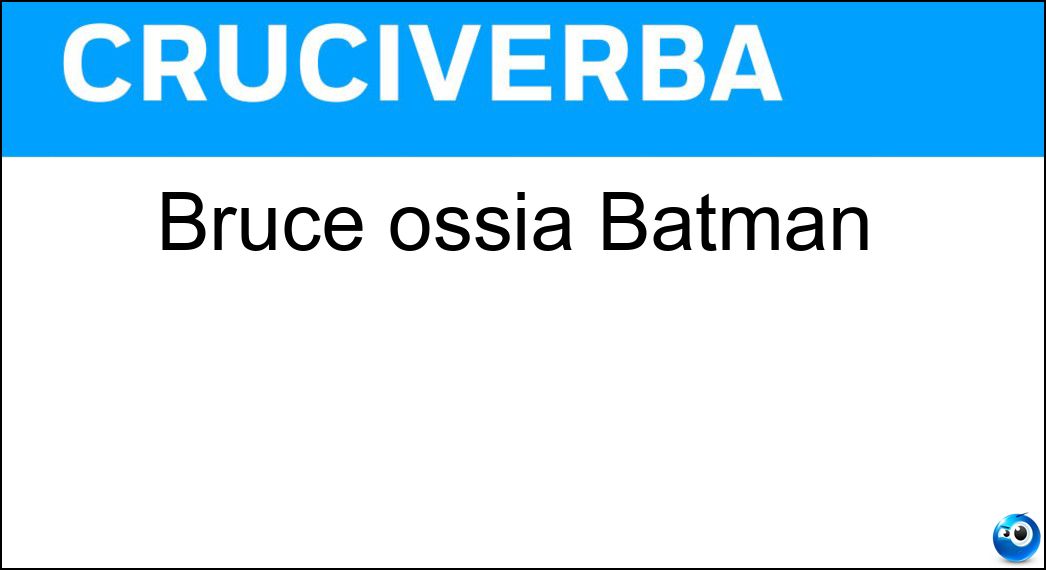Bruce ossia Batman Soluzione Cruciverba: Bruce ossia Batman - Risposta Wayne