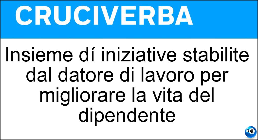 Insieme dí iniziative stabilite dal datore di lavoro per migliorare la vita del dipendente