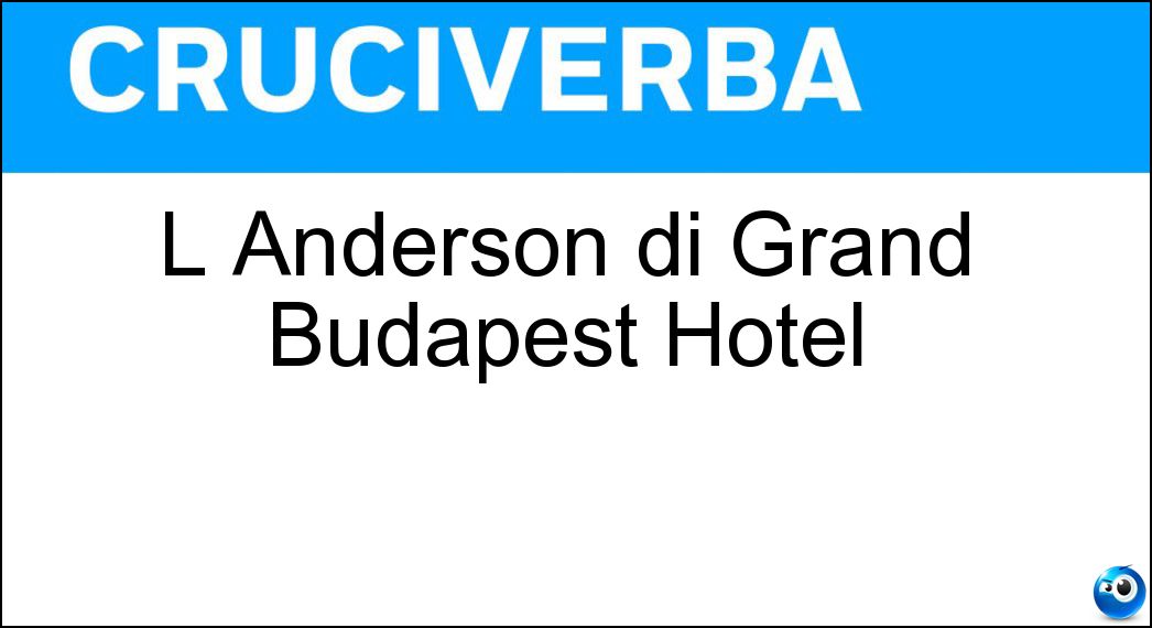L Anderson di Grand Budapest Hotel Soluzione L Anderson di Grand Budapest Hotel - Wes