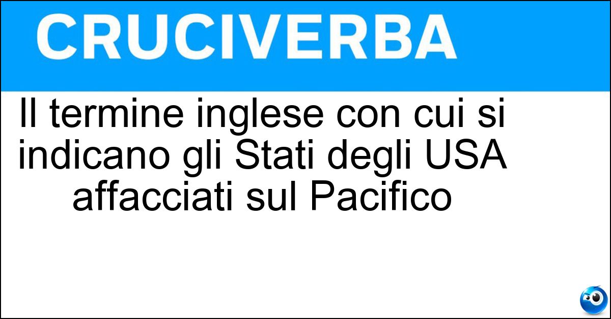 Il termine inglese con cui si indicano gli Stati degli USA affacciati sul Pacifico Soluzione Il termine inglese con cui si indicano gli Stati degli USA affacciati sul Pacifico - West Coast