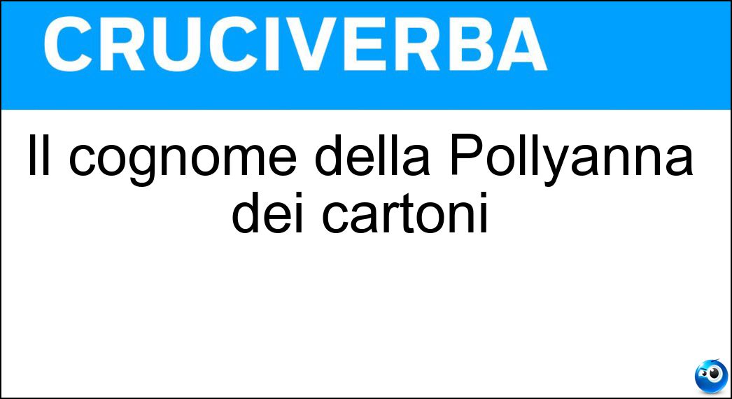 Il cognome della Pollyanna dei cartoni Soluzione Cruciverba: Il cognome della Pollyanna dei cartoni - Risposta Whittier