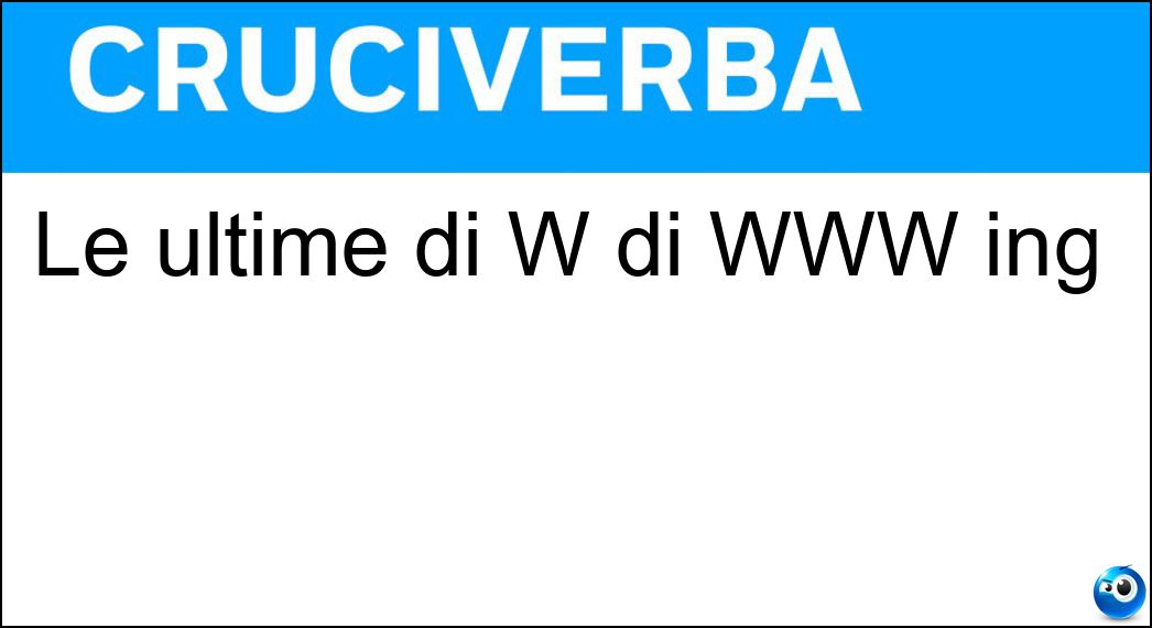 Le ultime di W di WWW ing Soluzione Le ultime di W di WWW ing - Wideweb
