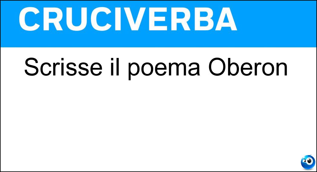 Scrisse il poema Oberon Soluzione Cruciverba: Scrisse il poema Oberon - Risposta Wieland