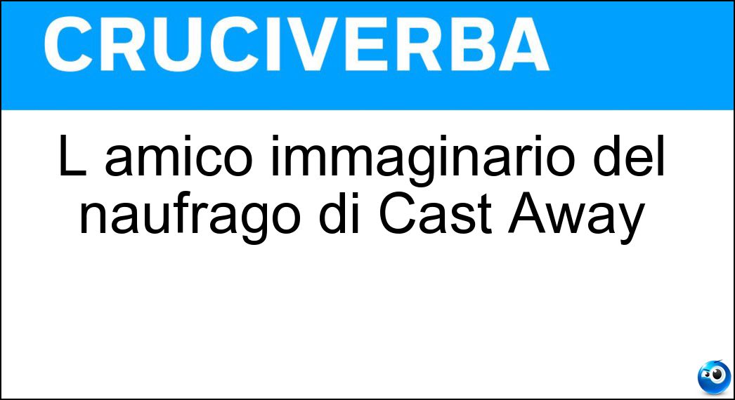 L amico immaginario del naufrago di Cast Away Soluzione Cruciverba: L amico immaginario del naufrago di Cast Away - Risposta Wilson