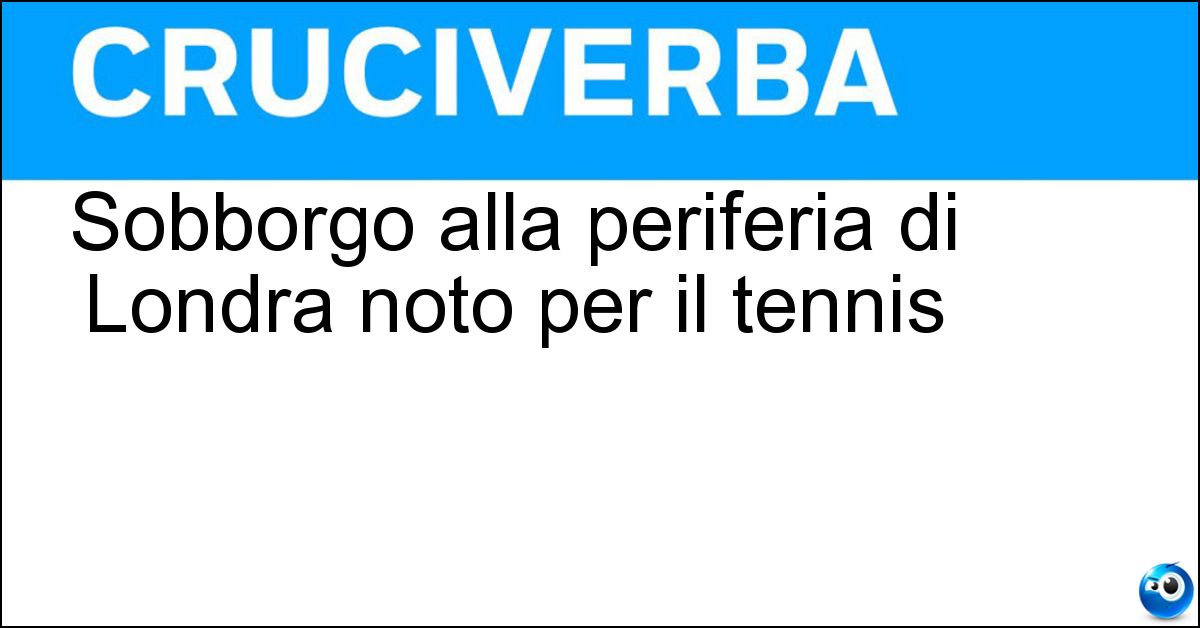 Sobborgo alla periferia di Londra noto per il tennis Sobborgo alla periferia di Londra noto per il tennis