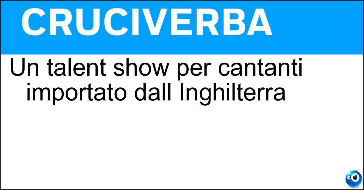 Un talent show per cantanti importato dall Inghilterra Soluzione Un talent show per cantanti importato dall Inghilterra - X Factor