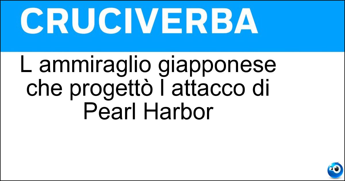 L ammiraglio giapponese che progettò l attacco di Pearl Harbor