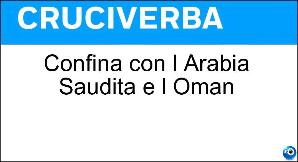 Confina con l Arabia Saudita e l Oman Soluzione Cruciverba: Confina con l Arabia Saudita e l Oman - Risposta Yemen