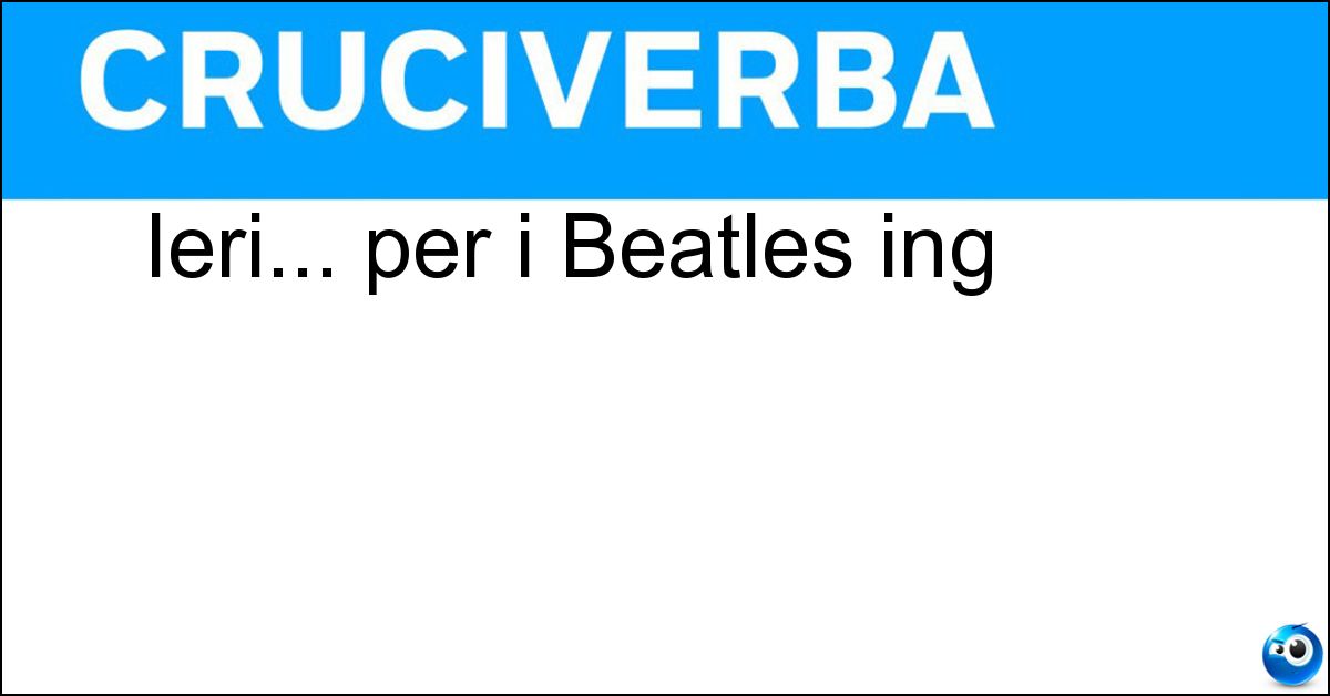 Ieri... per i Beatles ing Soluzione Ieri... per i Beatles ing - Yesterday
