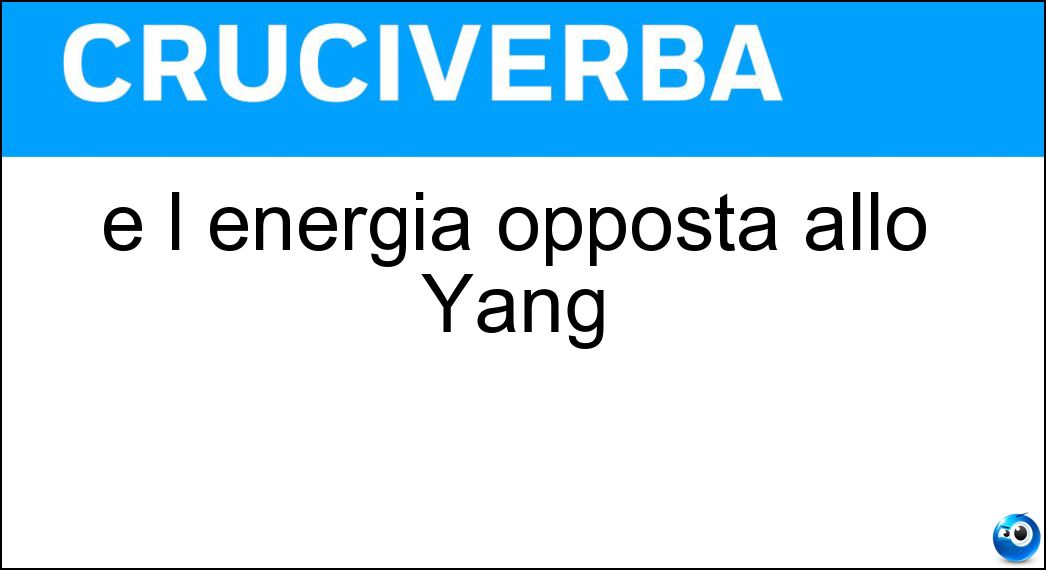 È l energia opposta allo Yang Soluzione È l energia opposta allo Yang - Yin