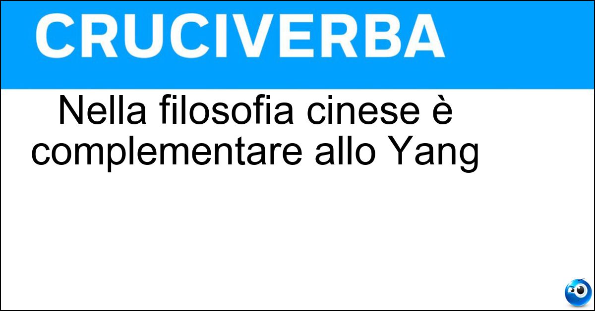 Soluzione Nella filosofia cinese è complementare allo Yang - Yin