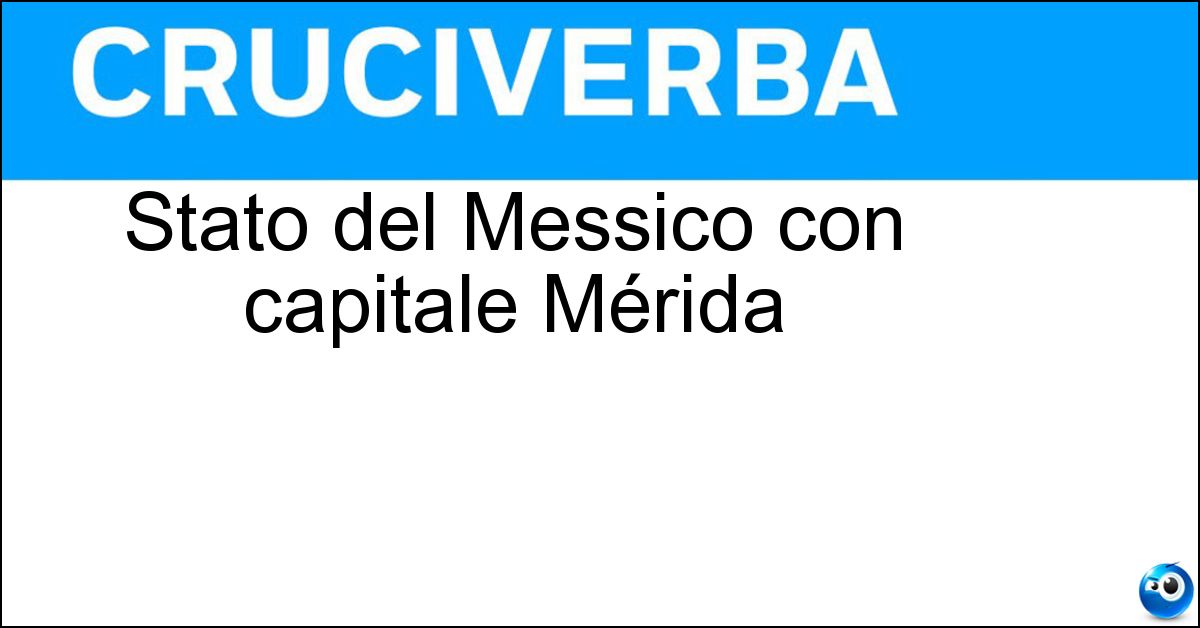 Stato del Messico con capitale Mérida Soluzione Stato del Messico con capitale Mérida - Yucatan