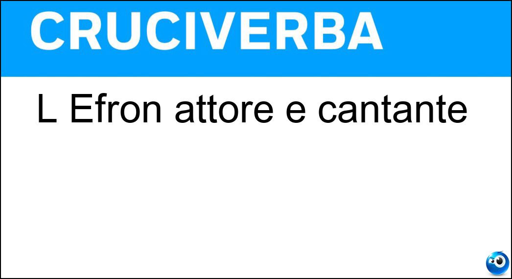 L Efron attore e cantante Soluzione Cruciverba: L Efron attore e cantante - Risposta Zac