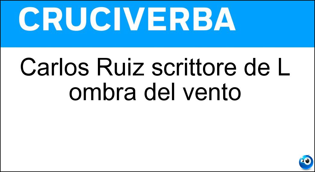 Carlos Ruiz scrittore de L ombra del vento Soluzione Cruciverba: Carlos Ruiz scrittore de L ombra del vento - Risposta Zafón