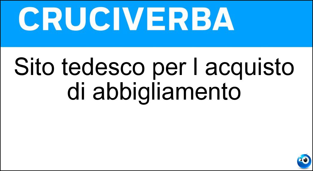 Sito tedesco per l acquisto di abbigliamento Soluzione Cruciverba: Sito tedesco per l acquisto di abbigliamento - Risposta Zalando