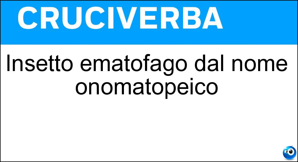 Insetto ematofago dal nome onomatopeico Soluzione Cruciverba: Insetto ematofago dal nome onomatopeico - Risposta Zanzara