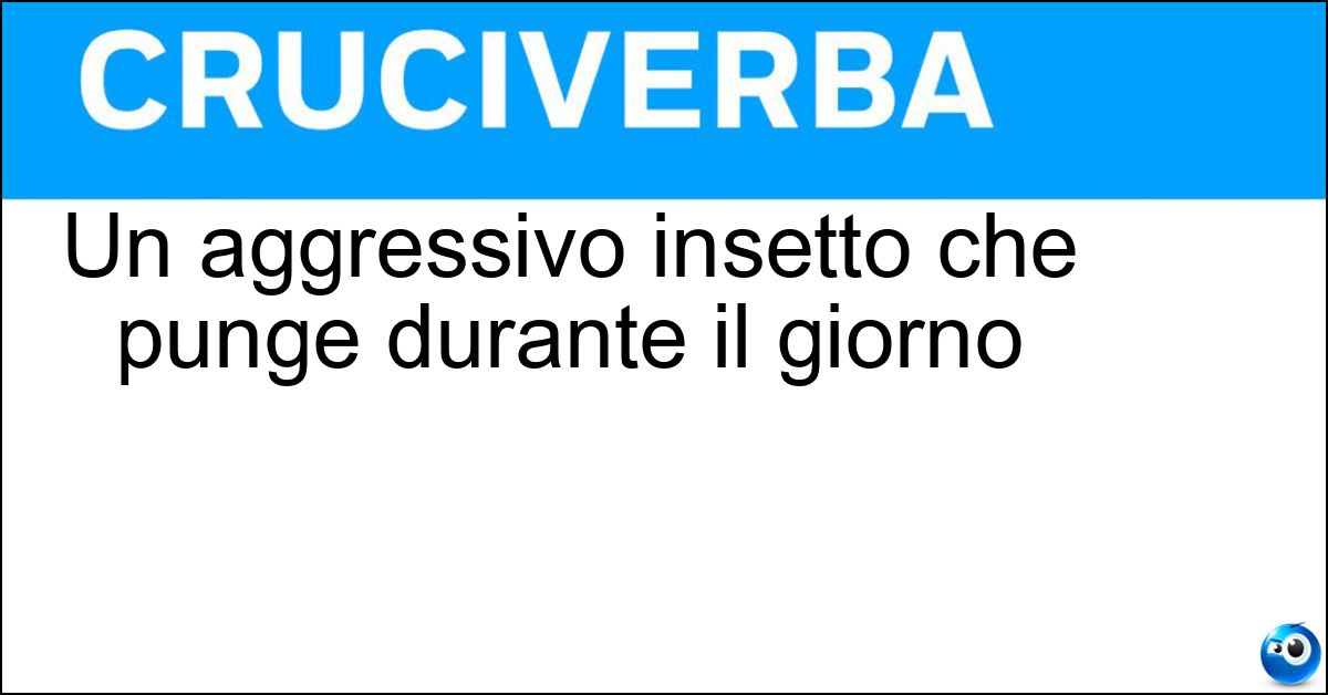 Un aggressivo insetto che punge durante il giorno Soluzione Un aggressivo insetto che punge durante il giorno - Zanzara Tigre