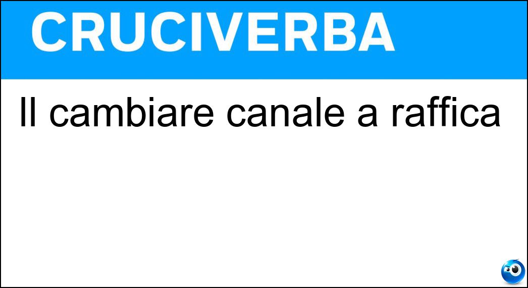 Il cambiare canale a raffica Soluzione Il cambiare canale a raffica - Zapping