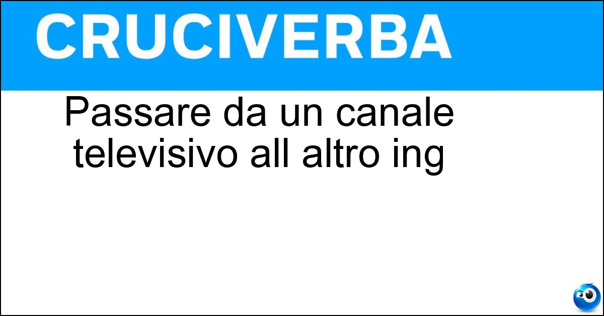 Passare da un canale televisivo all altro ing Soluzione Passare da un canale televisivo all altro ing - Zapping