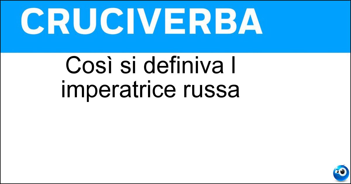 Soluzione Così si definiva l imperatrice russa - Zarina