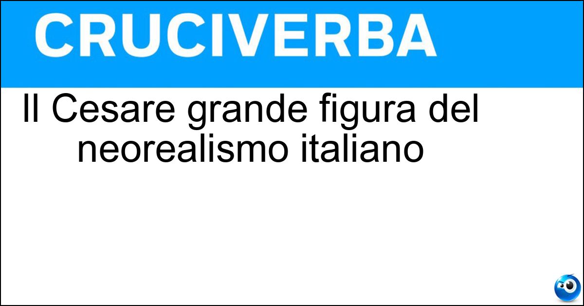 Il Cesare grande figura del neorealismo italiano Il Cesare grande figura del neorealismo italiano
