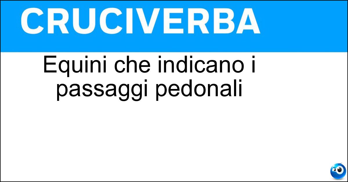 Equini che indicano i passaggi pedonali Soluzione Equini che indicano i passaggi pedonali - Zebre