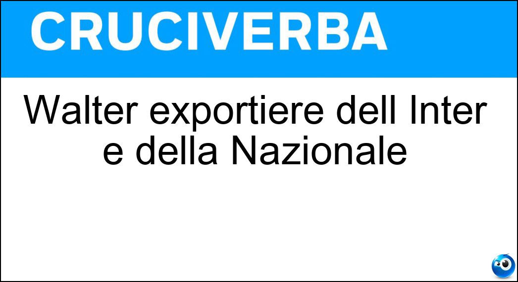 Walter exportiere dell Inter e della Nazionale Soluzione Walter exportiere dell Inter e della Nazionale - Zenga