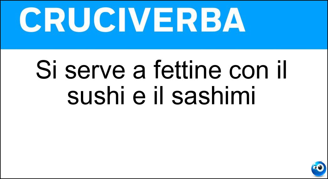 Si serve a fettine con il sushi e il sashimi Soluzione Cruciverba: Si serve a fettine con il sushi e il sashimi - Risposta Zenzero