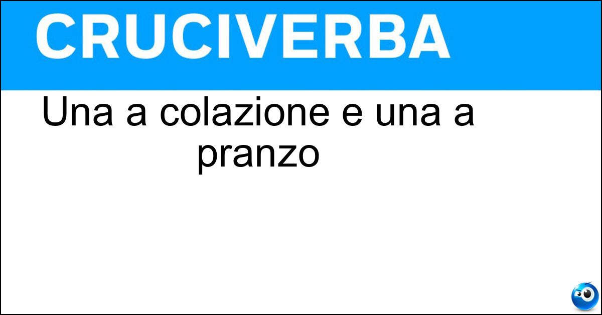Una a colazione e una a pranzo Soluzione Una a colazione e una a pranzo - Zeta