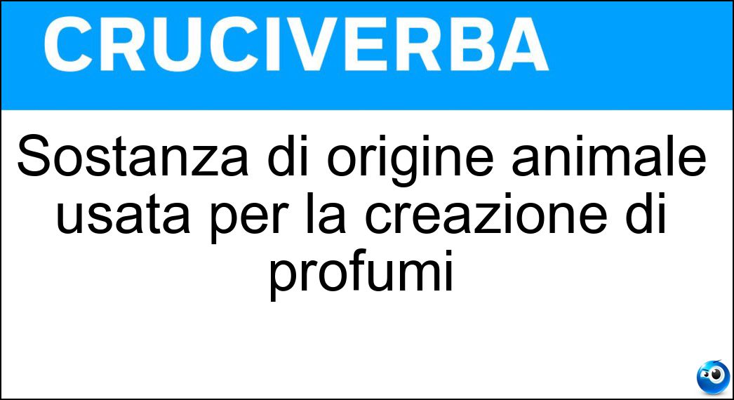 Sostanza di origine animale usata per la creazione di profumi Soluzione Cruciverba: Sostanza di origine animale usata per la creazione di profumi - Risposta Zibetto