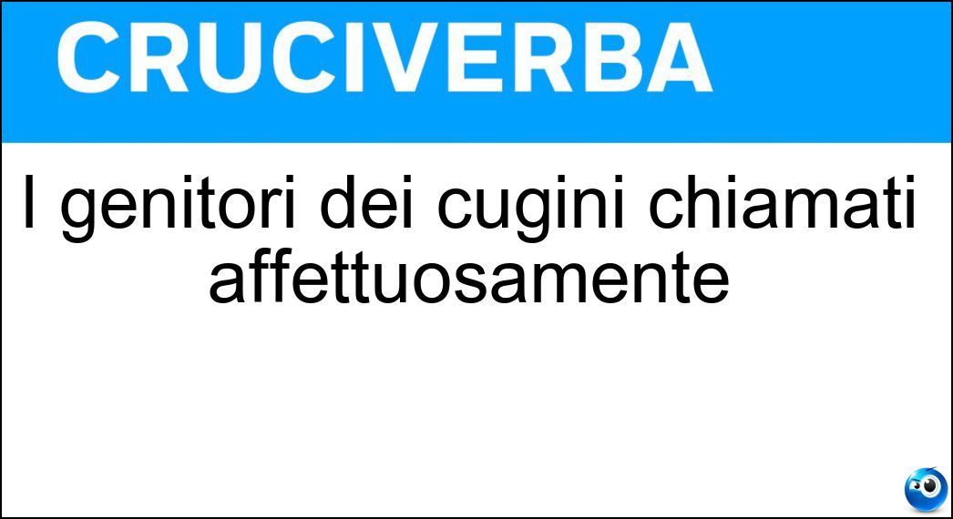 I genitori dei cugini chiamati affettuosamente Soluzione Cruciverba: I genitori dei cugini chiamati affettuosamente - Risposta Zietti