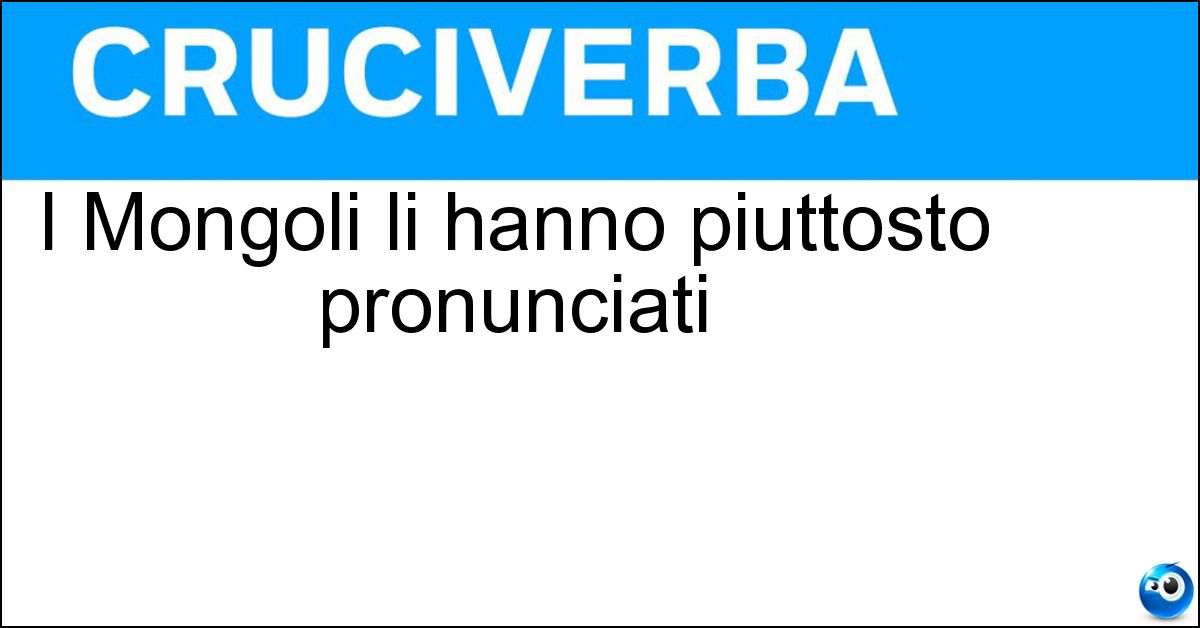 I Mongoli li hanno piuttosto pronunciati Soluzione I Mongoli li hanno piuttosto pronunciati - Zigomi